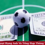 Tỷ Lệ Kèo Ngoại Hạng Anh Và Tổng Hợp Thông Tin Mới Nhất