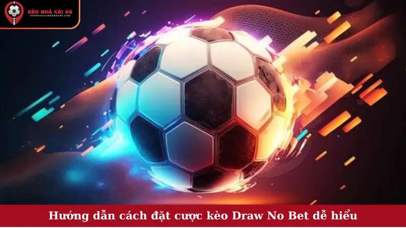 Ưu điểm đặc biệt hấp dẫn của kèo Draw No Bet