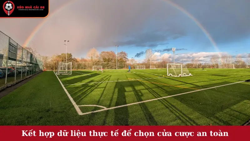 Kết hợp dữ liệu thực tế để chọn cửa cược an toàn