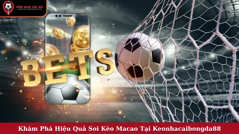 Khám Phá Hiệu Quả Soi Kèo Macao Tại Keonhacaibongda88