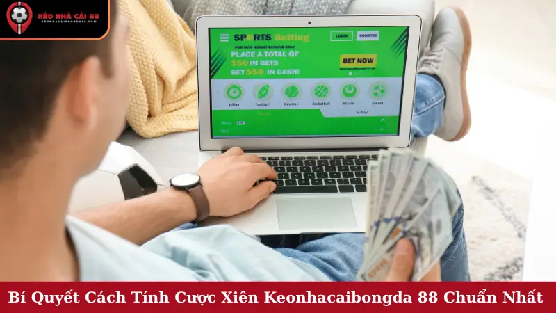 Bí Quyết Cách Tính Cược Xiên Keonhacaibongda 88 Chuẩn Nhất 