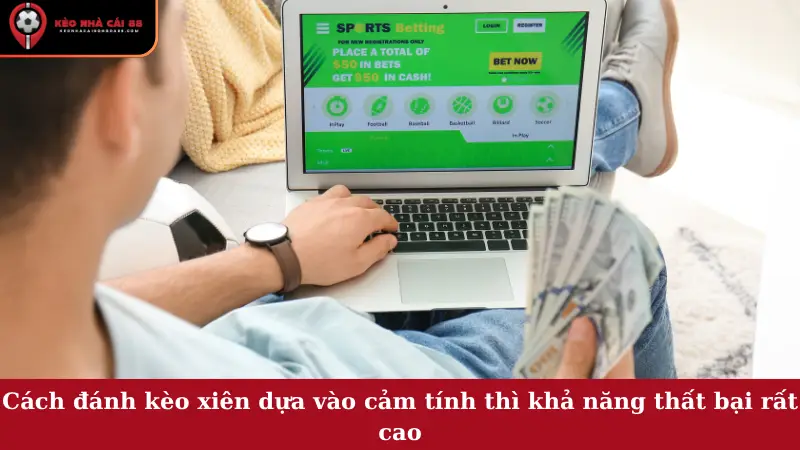 Cách đánh kèo xiên dựa vào cảm tính thì khả năng thất bại rất cao