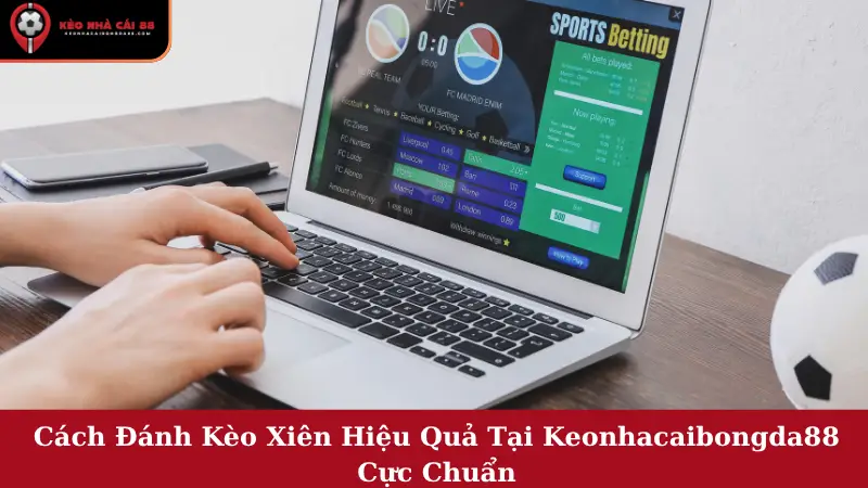 Cách Đánh Kèo Xiên Hiệu Quả Tại Keonhacaibongda88 Cực Chuẩn