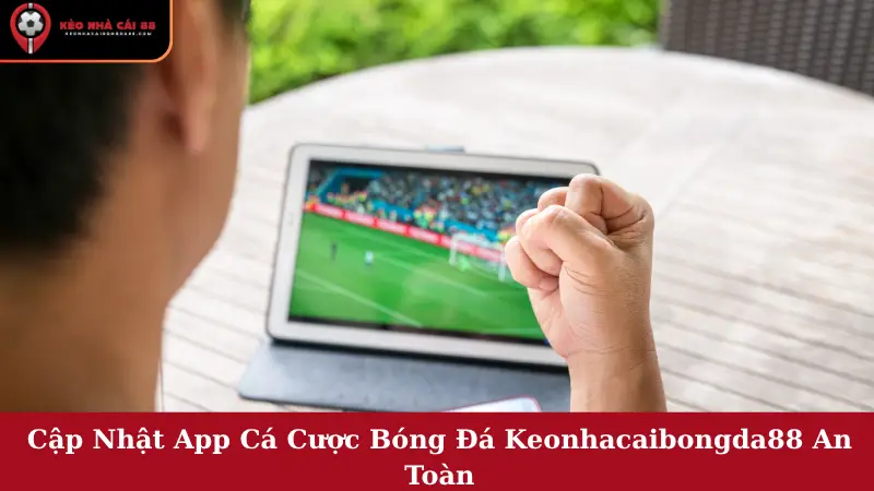 Cập Nhật App Cá Cược Bóng Đá Keonhacaibongda88 An Toàn