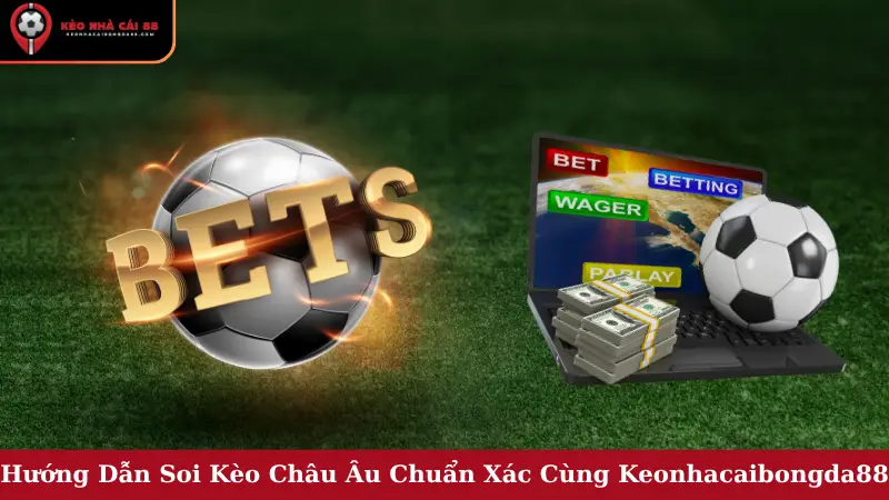 Hướng Dẫn Soi Kèo Châu Âu Chuẩn Xác Cùng Keonhacaibongda88