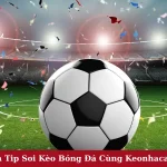 Hướng Dẫn Tip Soi Kèo Bóng Đá Cùng Keonhacaibongda88