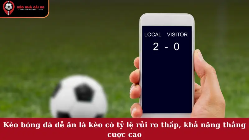 Kèo bóng đá dễ ăn là kèo có tỷ lệ rủi ro thấp, khả năng thắng cược cao