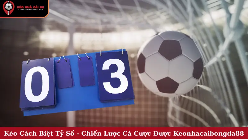 Kèo Cách Biệt Tỷ Số - Chiến Lược Cá Cược Được Keonhacaibongda88 Chia Sẻ