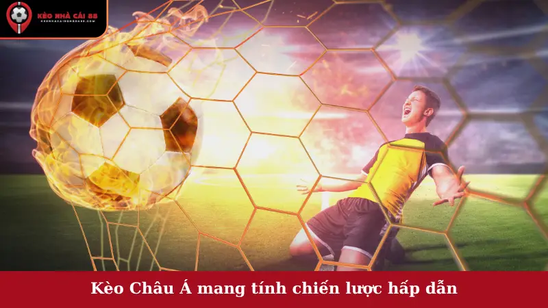 Kèo Châu Á mang tính chiến lược hấp dẫn