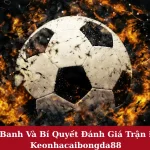 Kèo Đồng Banh Và Bí Quyết Đánh Giá Trận Đấu Chuẩn Keonhacaibongda88