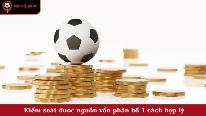  Kiểm soát được nguồn vốn phân bổ 1 cách hợp lý