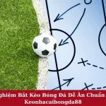 Kinh Nghiệm Bắt Kèo Bóng Đá Dễ Ăn Chuẩn Xác Tại Keonhacaibongda88