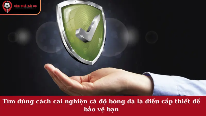 Tìm đúng cách cai nghiện cá độ bóng đá là điều cấp thiết để bảo vệ bạn