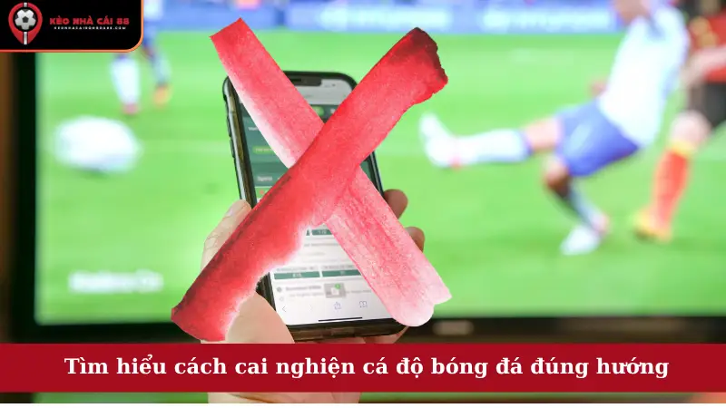  Tìm hiểu cách cai nghiện cá độ bóng đá đúng hướng