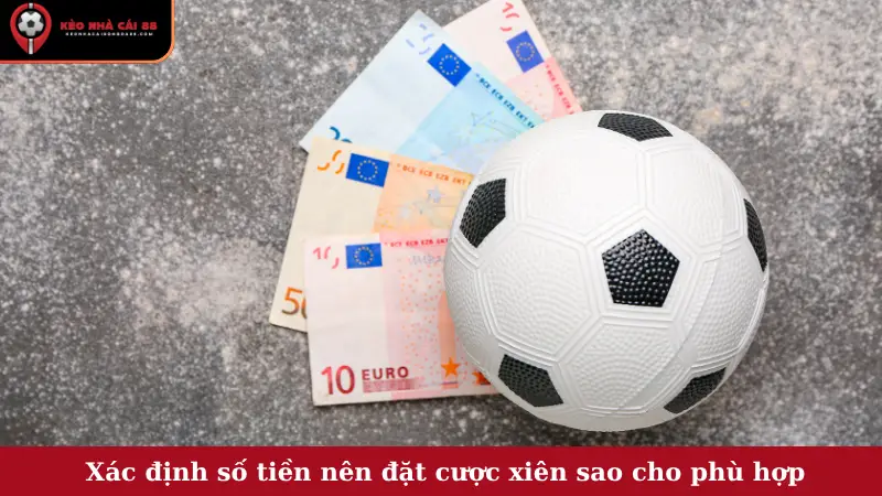 Xác định số tiền nên đặt cược xiên sao cho phù hợp